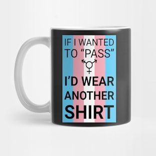"If I wanted to 'pass'..." - trans flag Mug
